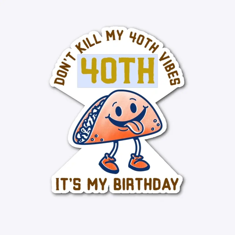 Don’t Kill My 40th Vibes- 40th-It’s My 